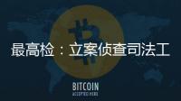 最高检	：立案侦查司法工作人员相关职务犯罪“还会有上升期”