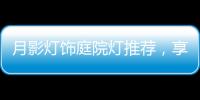 月影灯饰庭院灯推荐，享受庭院里的静谧时光!