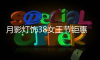 月影灯饰38女王节钜惠来袭!开年第一波羊毛	，速来!