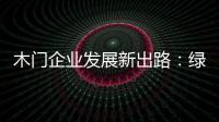 木门企业发展新出路：绿色、环保