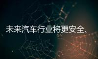 未来汽车行业将更安全�、更便捷
、更环保、更实惠