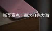斯瓦泰克
：每次打完大满贯	，大概有10个家人10个朋友想要毛巾