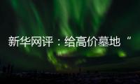 新华网评：给高价墓地“上锁” 为生态殡葬“开窗”