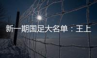 新一期国足大名单：王上源入围 艾克森在列