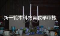 新一轮本科教育教学审核评估	
：为何评怎么评啥亮点