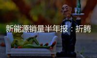 新能源销量半年报：折腾了半天	
，电车还是“杀不死”油车