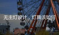 无主灯设计，灯具该如何选择?