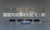 星舰完成第8次试飞	：助推器再次成功回收，上面级爆炸解体