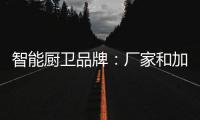 智能厨卫品牌	
：厂家和加盟商团结发展才能做大品牌