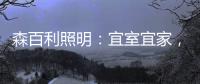森百利照明：宜室宜家，款款经典且出类拔萃