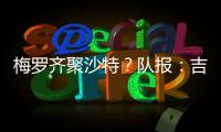 梅罗齐聚沙特
？队报：吉达国民与梅西谈判
�，希望年底合同到期引进