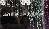 泽连斯基：停火后愿进行“任何形式”谈判但领土问题除外