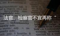 法官、检察官不宜再称“干警” 丨法眼