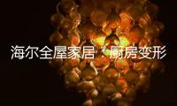 海尔全屋家居：厨房变形记�，焕新烟火生活
