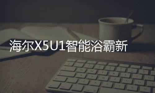 海尔好礼实力与颜值并存