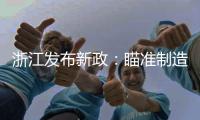 浙江发布新政
：瞄准制造业首台（套）提升工程发力