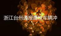 浙江台州通报高校车辆冲撞事件：3死16伤	，肇事者系该校学生