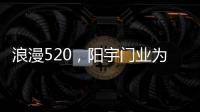 浪漫520，阳宇门业为爱安家!