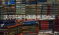 沃尔玛被中国商务部约谈
，外交部回应