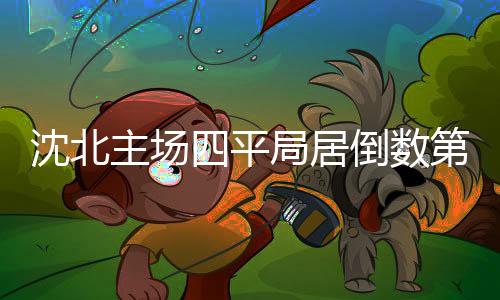 沈北队已被保级对手越甩越远