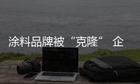 涂料品牌被“克隆” 企业主你敢维权吗？