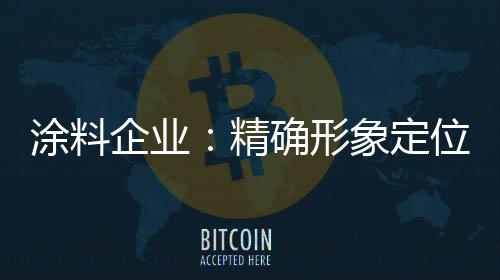 涂料企业要重视品牌建设