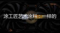 涂工匠艺术涂料：一样的中国梦,一样的家园梦