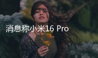 消息称小米16 Pro将采用3D打印中框：利用镂空设计