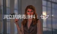 润立抗病毒涂料�：七夕“漆兮”，唯爱与健康不可辜负