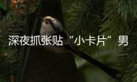 深夜抓张贴“小卡片”男子
，他们被确认为见义勇为人员