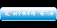 清洁剂企业不是“等风来”
，而是创造需求