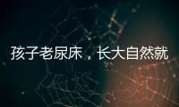 孩子老尿床
，长大自然就好了？