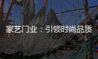 家艺门业
�：引领时尚品质�，开启美好生活!