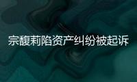 宗馥莉陷资产纠纷被起诉
，三名原告自称是同父异母弟妹
，要求冻结18亿美元账户