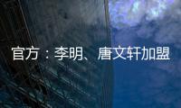 官方：李明、唐文轩加盟广东铭途，两人均曾在恒大足校受训