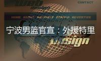 宁波男篮官宣	：外援特里