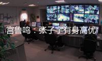 宫鲁鸣：张子宇有身高优势
，但对她不能操之过急要防止其出现伤病