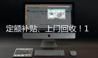 定额补贴、上门回收	！14部门印发《推动消费品以旧换新行动方案》