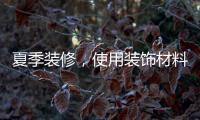 夏季装修	，使用装饰材料必须注意的九大事项