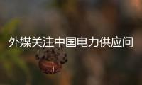 外媒关注中国电力供应问题 中方：总体电力供应能力有保障