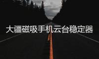 大疆磁吸手机云台稳定器上线，自媒体人的“利器”来啦!