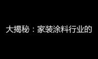 大揭秘
：家装涂料行业的五大“陷进”