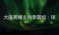 大连英博主帅李国旭
：球队将在本周五与来访的浙江队踢热身赛