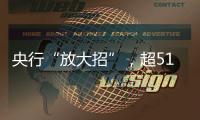 央行“放大招”，超5100只个股上涨