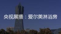 央视展播：爱尔美淋浴房精心传授沐浴小常识