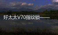 好太太V70指纹锁——守护家庭安全，掌控智能生活