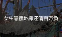 女生靠摆地摊还清百万负债	？报道、展示地摊经济也应讲常识丨快评