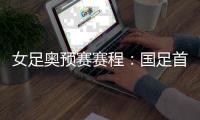 女足奥预赛赛程

：国足首战泰国 末战澳大利亚