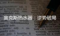 奥克斯热水器：逆势破局 顺势崛起