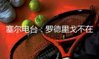 塞尔电台
	：罗德里戈不在阿隆索的计划之内，预计他将去英超